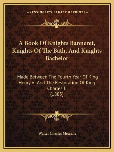 Cover image for A Book Of Knights Banneret, Knights Of The Bath, And Knights Bachelor
