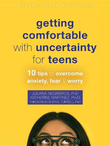 Cover image for Getting Comfortable with Uncertainty for Teens: 10 Tips to Overcome Anxiety, Fear, and Worry