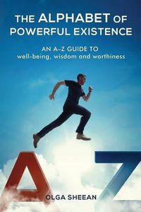 Cover image for The Alphabet of Powerful Existence: An A-Z guide well-being, wisdom and worthiness