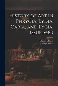 Cover image for History of Art in Phrygia, Lydia, Caria, and Lycia, Issue 5480