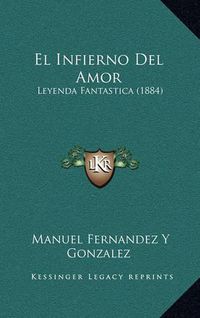 Cover image for El Infierno del Amor: Leyenda Fantastica (1884)