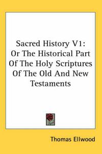 Cover image for Sacred History V1: Or the Historical Part of the Holy Scriptures of the Old and New Testaments