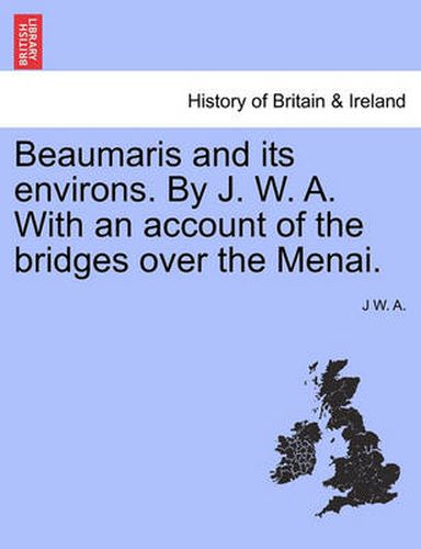 Cover image for Beaumaris and Its Environs. by J. W. A. with an Account of the Bridges Over the Menai.