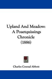 Cover image for Upland and Meadow: A Poaetquissings Chronicle (1886)