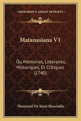 Matanasiana V1: Ou Memoires, Litteraires, Historiques, Et Critiques (1740)