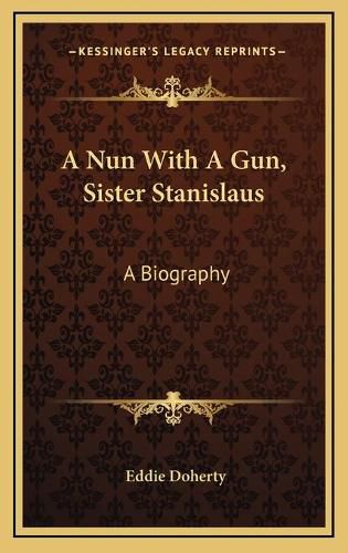 Cover image for A Nun with a Gun, Sister Stanislaus: A Biography