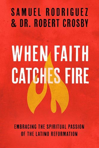 Cover image for When Faith Catches Fire: Embracing the Spiritual Passion of the Latino Reformation