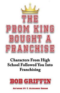 Cover image for The Prom King Bought a Franchise: Characters From High School Followed You Into Franchising