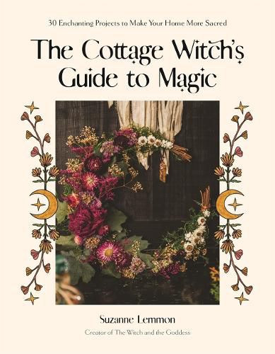 Cover image for The Cottage Witch's Guide to Magic: 30 Enchanting Projects to Make Your Home More Sacred