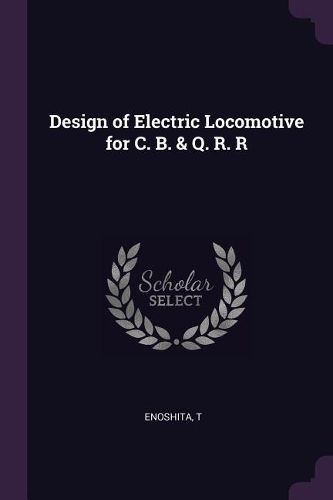 Cover image for Design of Electric Locomotive for C. B. & Q. R. R