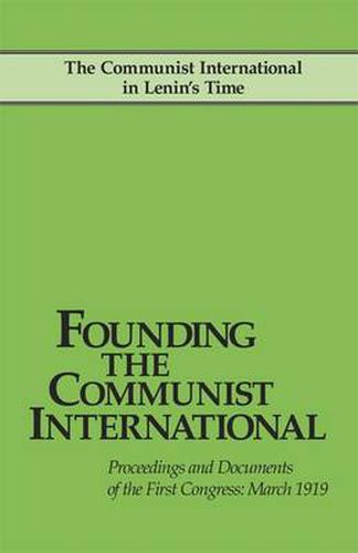 Cover image for Founding the Communist International: The Communist International in Lenin's Time. Proceedings and Documents of the First Congress: March 1919