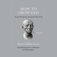 Cover image for How to Grow Old: Ancient Wisdom for the Second Half of Life