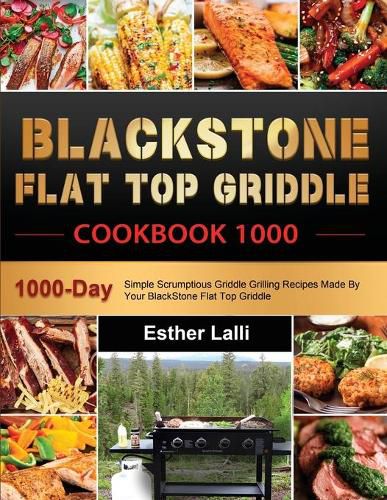 Cover image for BlackStone Flat Top Griddle Cookbook 1000: 1000-Day Simple Scrumptious Griddle Grilling Recipes Made By Your BlackStone Flat Top Griddle