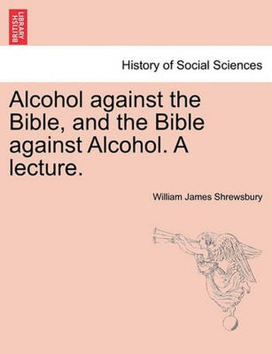 Cover image for Alcohol Against the Bible, and the Bible Against Alcohol. a Lecture.