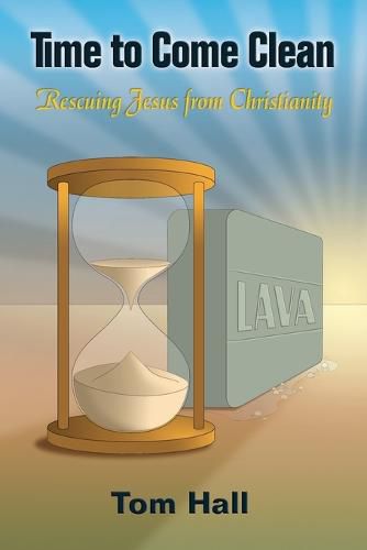 Cover image for Time to Come Clean: Rescuing Jesus from Christianity