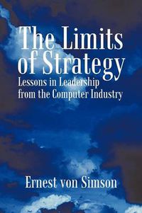 Cover image for The Limits of Strategy: Lessons in Leadership from the Computer Industry