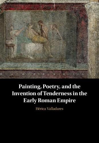 Cover image for Painting, Poetry, and the Invention of Tenderness in the Early Roman Empire