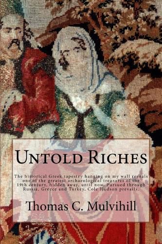 Cover image for Untold Riches: The historical Greek tapestry hanging on my wall reveals one of the greatest archaeological treasures of the 19th century, hidden away, until now. Pursued through Russia, Greece and Turkey, Cole Hudson prevails.