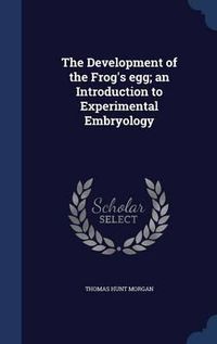 Cover image for The Development of the Frog's Egg; An Introduction to Experimental Embryology