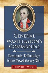 Cover image for General Washington's Commando: Benjamin Tallmadge in the Revolutionary War