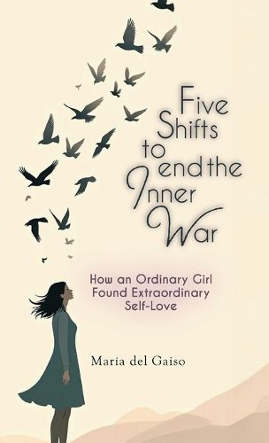 Cover image for Five Shifts to End the Inner War, How an Ordinary Girl Found Extraordinary Self-Love