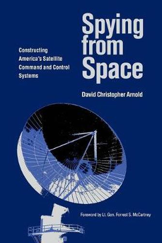 Cover image for Spying from Space: Constructing America's Satellite Command and Control Systems