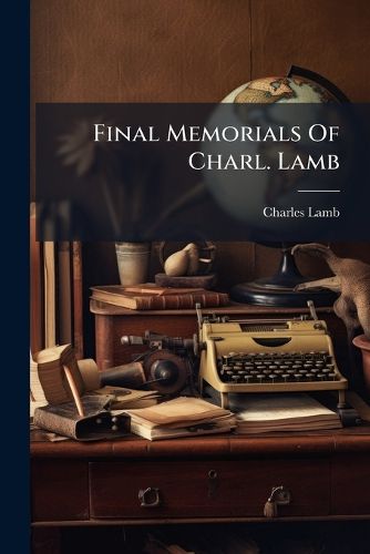 Cover image for Final Memorials of Charl. Lamb