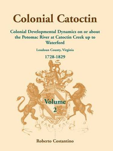 Cover image for Colonial Catoctin Volume II: Colonial Developmental Dynamics on or about the Potomac River at Catoctin Creek Up to Waterford