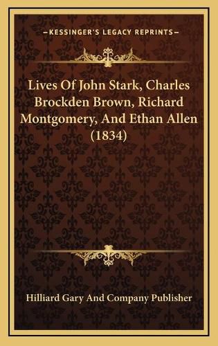 Lives of John Stark, Charles Brockden Brown, Richard Montgomery, and Ethan Allen (1834)