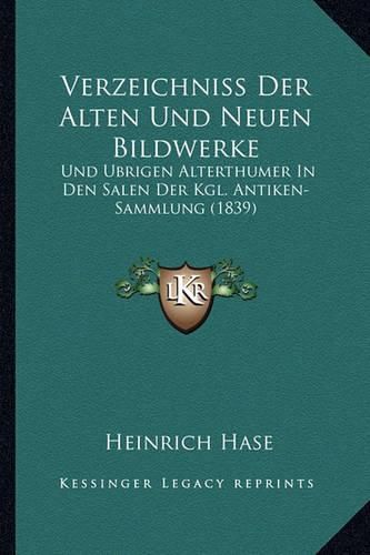 Verzeichniss Der Alten Und Neuen Bildwerke: Und Ubrigen Alterthumer in Den Salen Der Kgl. Antiken-Sammlung (1839)