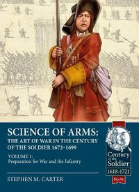 Cover image for Science of Arms: The Art of War in the Century of the Soldier 1672 to 1699 Volume 1