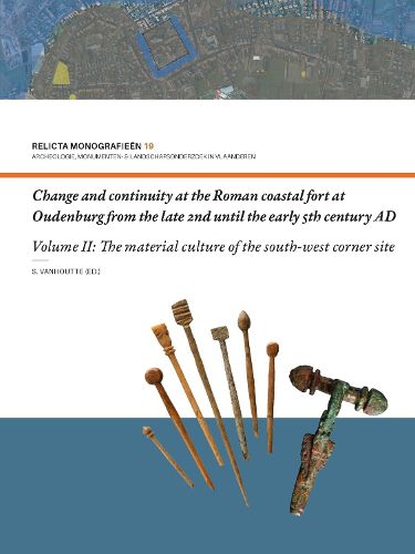 Cover image for Change and Continuity at the Roman Coastal Fort at Oudenburg from the Late 2nd until the Early 5th Century AD: Volume II: The Material Culture of the South-west Corner Site