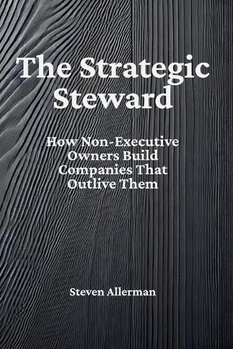 Cover image for The Strategic Steward - How Non-Executive Owners Build Companies That Outlive Them