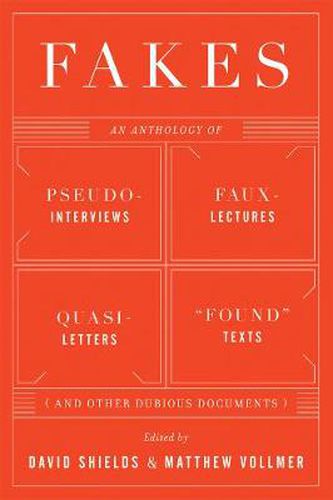 Fakes: An Anthology of Pseudo-interviews, Faux-lectures, Quasi-letters,  Found  Texts (and Other Fraudulent Artifacts)