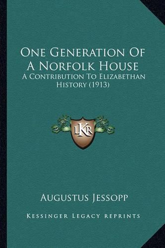 One Generation of a Norfolk House One Generation of a Norfolk House: A Contribution to Elizabethan History (1913) a Contribution to Elizabethan History (1913)