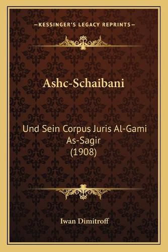 Cover image for Ashc-Schaibani: Und Sein Corpus Juris Al-Gami As-Sagir (1908)