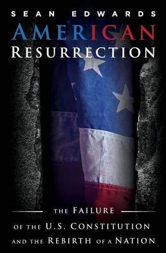 Cover image for American Resurrection: The Failure Of The U.S. Constitution And The Rebirth Of A Nation