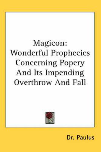 Cover image for Magicon: Wonderful Prophecies Concerning Popery And Its Impending Overthrow And Fall