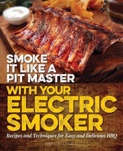 Cover image for Smoke It Like A Pit Master With Your Electric Smoker: Recipes and Techniques for Easy and Delicious BBQ