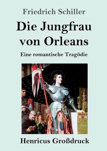 Die Jungfrau von Orleans (Grossdruck): Eine romantische Tragoedie