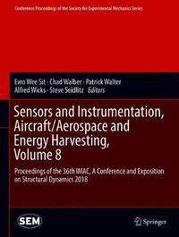 Cover image for Sensors and Instrumentation, Aircraft/Aerospace and Energy Harvesting , Volume 8: Proceedings of the 36th IMAC, A Conference and Exposition on Structural Dynamics 2018