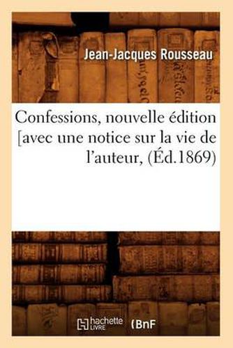 Cover image for Confessions, Nouvelle Edition [Avec Une Notice Sur La Vie de l'Auteur, (Ed.1869)