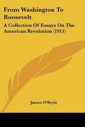 Cover image for From Washington to Roosevelt: A Collection of Essays on the American Revolution (1911)