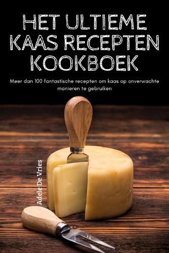 Cover image for Het Ultieme Kaas Recepten Kookboek