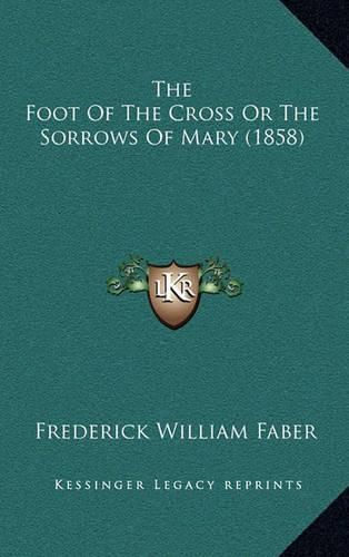 Cover image for The Foot of the Cross or the Sorrows of Mary (1858)