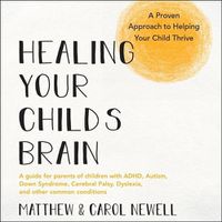 Cover image for Healing Your Child's Brain: A Proven Approach to Helping Your Child Thrive