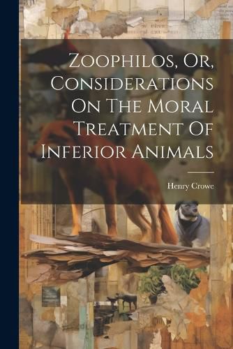 Cover image for Zoophilos, Or, Considerations On The Moral Treatment Of Inferior Animals
