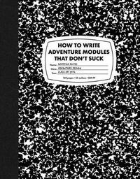 Cover image for How to Write Adventure Modules That Don't Suck