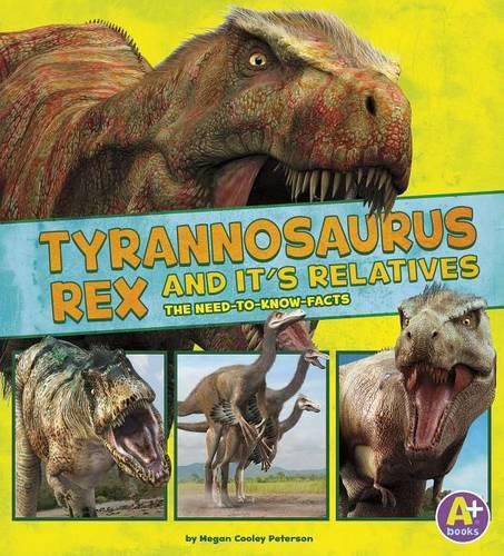 Tyrannosaurus Rex and Its Relatives: The Need-To-Know Facts