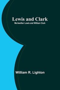 Cover image for Lewis and Clark; Meriwether Lewis and William Clark